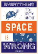 Cover image of book Everything You Know About Space is Wrong by Matt Brown