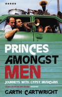 Princes Amongst Men: Journeys with Gypsy Musicians by Garth Cartwright