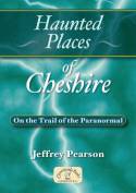 Haunted Places of Cheshire by Jeffrey Pearson