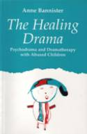 Cover image of book The Healing Drama: Psychodrama and Dramatherapy with Abused Children by Anne Bannister