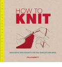 How to Knit: Techniques and Projects for the Complete Beginner by Tina Barrett