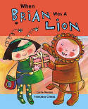 When Brian Was A Lion by Carrie Weston, illustrated by Francesca Chessa