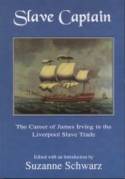 Slave Captain - The Career of James Irving in the Liverpool Slave Trade by Edited by Suzanne Schwarz