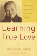 Learning True Love: Practicing Buddhism in a Time of War by Sister Chan Khong