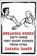 Cover image of book Breaking Knees: Sixty-Three Very Short Stories from Syria by Zakaria Tamer