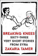 Cover image of book Breaking Knees: Sixty-Three Very Short Stories from Syria by Zakaria Tamer