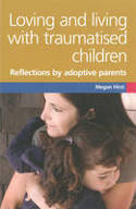 Cover image of book Loving and Living with Traumatised Children: Refections by Adoptive Parents by Megan Hirst 