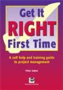 Get It Right First Time: A Self-Help & Training Guide to Project Management by Peter James