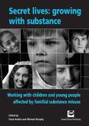 Secret Lives: Growing with Substance - Working with Children Who Live with Substance Misuse by Edited by Fiona Harbin & Michael Murphy
