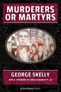 Cover image of book Murderers or Martyrs by George Skelly, Foreword by Lord Goldsmith