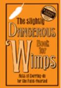 The Slightly Dangerous Book for Wimps: Acts of Derring Do for the Faint-Hearted by Captain H. Faversham