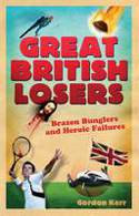 Cover image of book Great British Losers: Brazen Bunglers and Heroic Failures by Gordon Kerr
