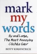 Mark My Words: By and Large, The Most Annoying Clichs Ever by Betty Kirkpatrick
