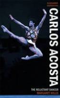 Carlos Acosta: The Reluctant Dancer by Margaret Willis