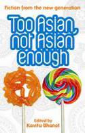 Too Asian, Not Asian Enough: An Anthology of New British Asian Fiction by Kavita Bhanot (Editor)