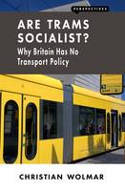Cover image of book Are Trams Socialist? Why Britain Has No Transport Policy by Christian Wolmar 