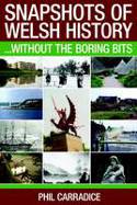 Snapshots of Welsh History: Without the Boring Bits by Phil Carradice