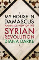 Cover image of book My House in Damascus: An Inside View of the Syrian Revolution by Diana Darke