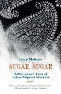 Cover image of book Sugar, Sugar: Bitter Sweet Tales of Indian Migrant Workers by Lainy Malkani