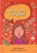 Cover image of book Why Can't I Be Good? by Hedi Argent, illustrated by Rachel Fuller 