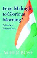 Cover image of book From Midnight to Glorious Morning? India Since Independence by Mihir Bose