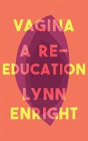 Cover image of book Vagina: A Re-Education by Lynn Enright