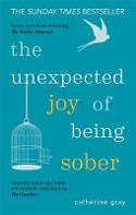 Cover image of book The Unexpected Joy of Being Sober: Discovering a happy, healthy, wealthy alcohol-free life by Catherine Gray