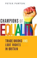 Cover image of book Champions of Equality: Trade Unions and LGBT Rights in Britain by Peter Purton 