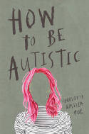 Cover image of book How To Be Autistic by Charlotte Amelia Poe