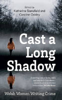 Cover image of book Cast A Long Shadow: Welsh Women Writing Crime by Katherine Stansfield and Caroline Oakley (Editors)