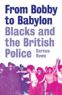 Cover image of book From Bobby To Babylon: Blacks and the British Police by Darcus Howe