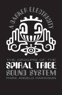 Cover image of book A Darker Electricity: The Origins of the Spiral Tribe Sound System by Mark Angelo Harrison 