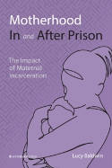 Cover image of book Motherhood In and After Prison: The Impact of Maternal Incarceration by Lucy Baldwin 