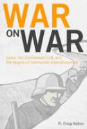 War on War: Lenin, the Zimmerwald Left, and the Origins of the Communist International by R. Craig Nation