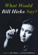 What Would Bill Hicks Say? by Edited by Ben Mack and Kristin Pulkkinen
