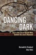 Cover image of book Dancing in the Dark: How to Take Care of Yourself When Someone You Love is Depressed by Bernadette Stankard and Amy Viets