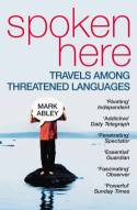 Cover image of book Spoken Here: Travels Among Threatened Languages by Mark Abley