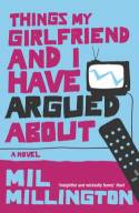 Cover image of book Things My Girlfriend and I Have Argued About by Mil Millington
