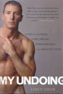 Cover image of book My Undoing: Love in the Thick of Sex, Drugs, Pornography and Prostitution by Aiden Shaw
