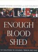 Cover image of book Enough Blood Shed: 101 Solutions to Violence, Terror and War by Mary-Wynne Ashford with Guy Dauncey