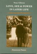 Cover image of book Love, Sex and Power in Later Life: A Libertarian Perspective by Tony Gibson