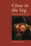 Cover image of book Close to the Veg: A Book of Allotment Tales by Michael Rand