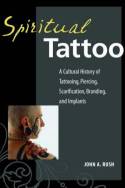 Cover image of book Spiritual Tattoo: A Cultural History of Tattooing, Piercing, Scarification, Branding, and Implants by John A. Rush