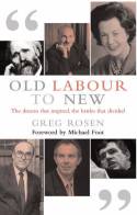 Cover image of book Old Labour to New: The Dreams That Inspired, the Battles That Divided by Greg Rosen