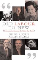 Cover image of book Old Labour to New: The Dreams That Inspired, the Battles That Divided by Greg Rosen 