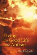 Cover image of book Living the Good Life With Autism by Edgar R. Schneider