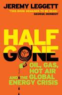 Cover image of book Half Gone: Oil, Gas, Hot Air and the Global Energy Crisis by Jeremy Leggett