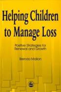 Cover image of book Helping Children to Manage Loss: Positive Strategies for Renewal & Growth by Brenda Mallon 