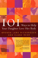 Cover image of book 101 Ways to Help Your Daughter Love Her Body by Brenda Richardson and Elaine Rehr