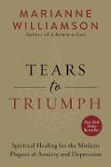 Cover image of book Tears to Triumph: Spiritual Healing for the Modern Plagues of Anxiety and Depression by Marianne Williamson